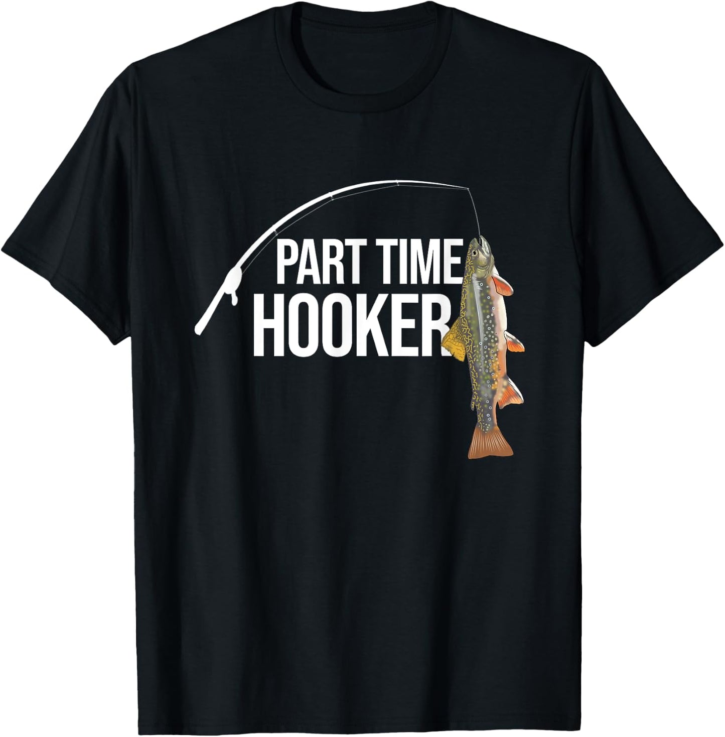 Part Time Hooker Brook Trout Funny Fishing Gifts T-Shirt - T-Shirt | Black