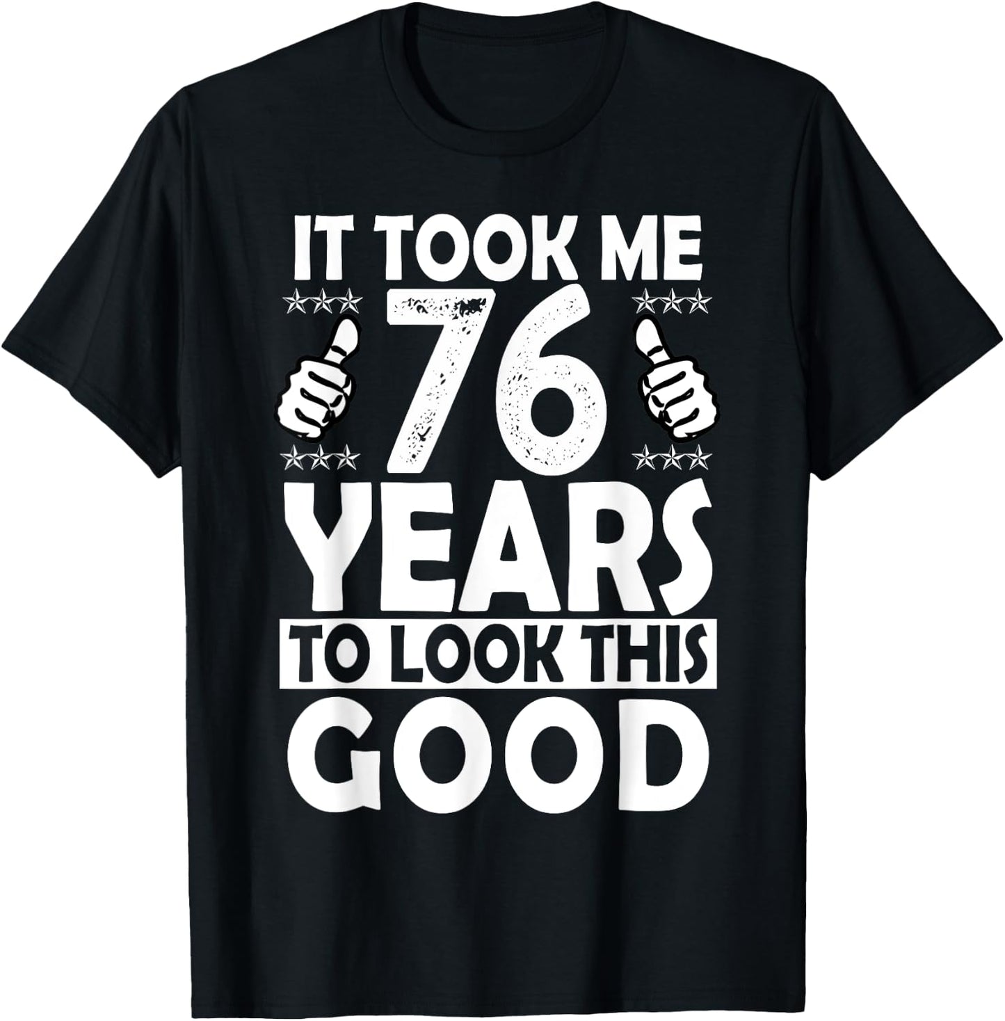 It Took me 76 Years to Look This Good Funny 76 Years Old T-Shirt - T-Shirt | Black