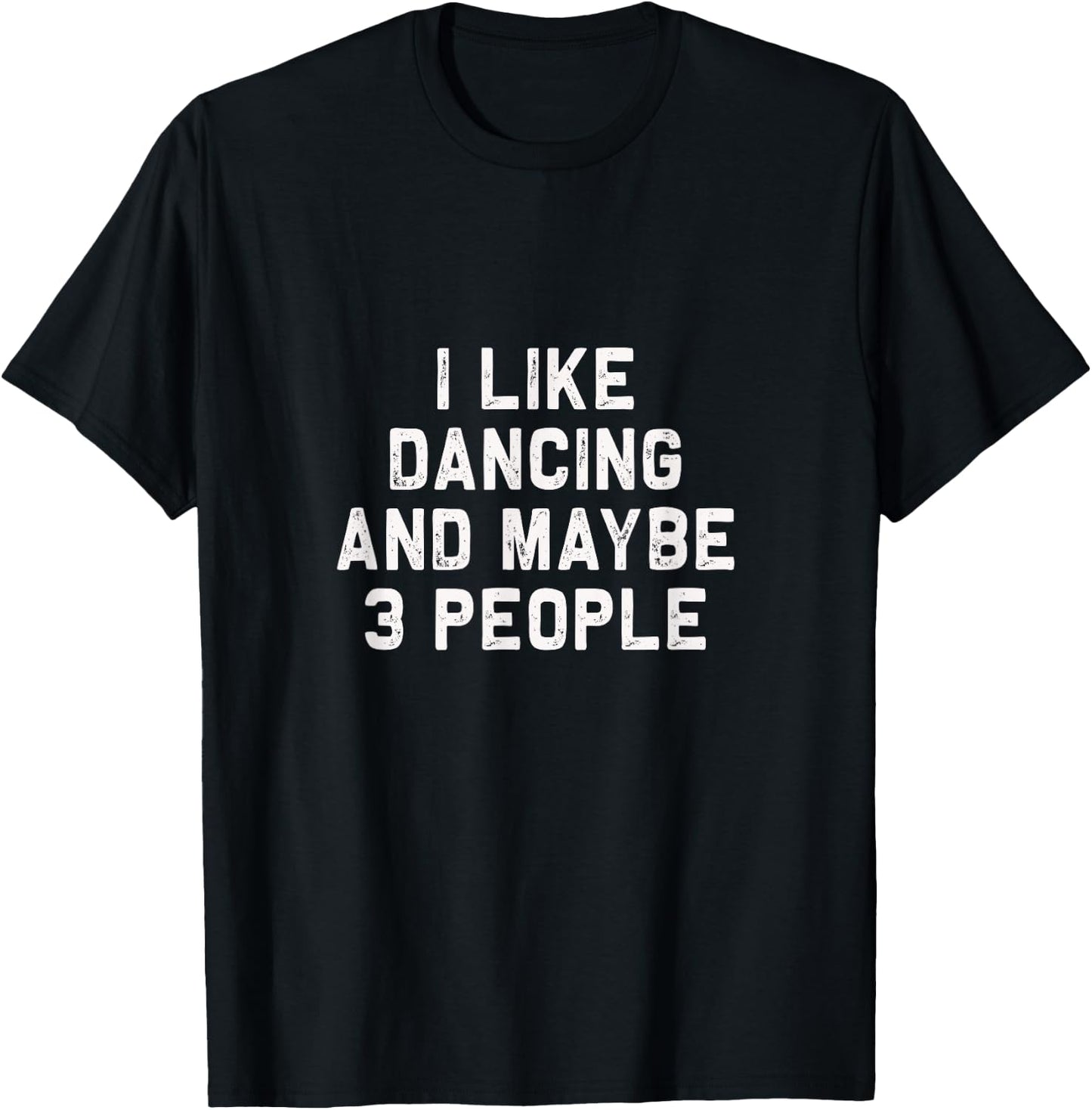 I like Dancing and maybe 3 people | Funny Dance gift T-Shirt - T-Shirt | Black