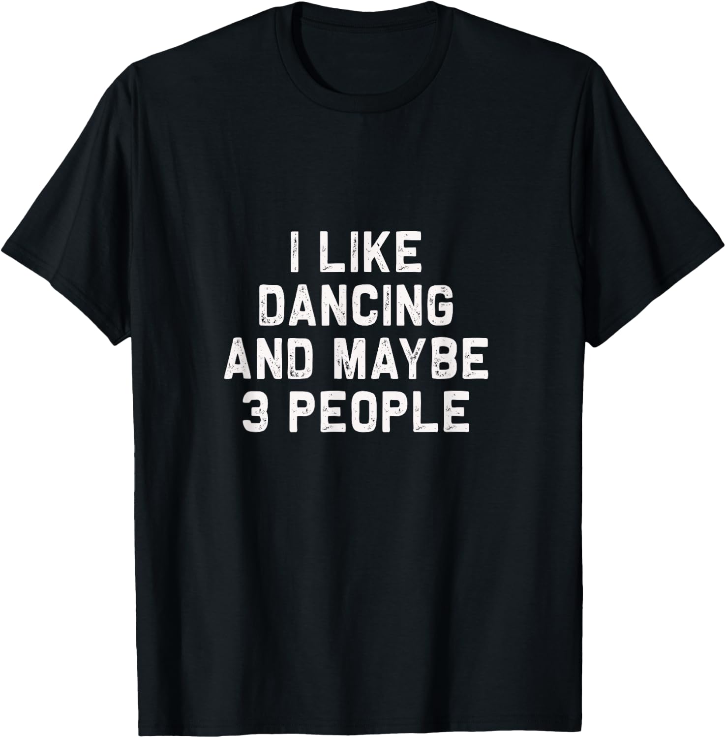 I like Dancing and maybe 3 people | Funny Dance gift T-Shirt - T-Shirt | Black