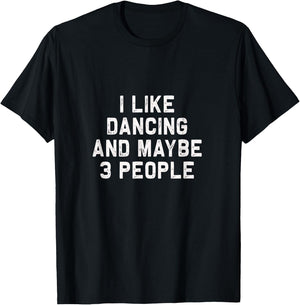 I like Dancing and maybe 3 people | Funny Dance gift T-Shirt - T-Shirt | Black