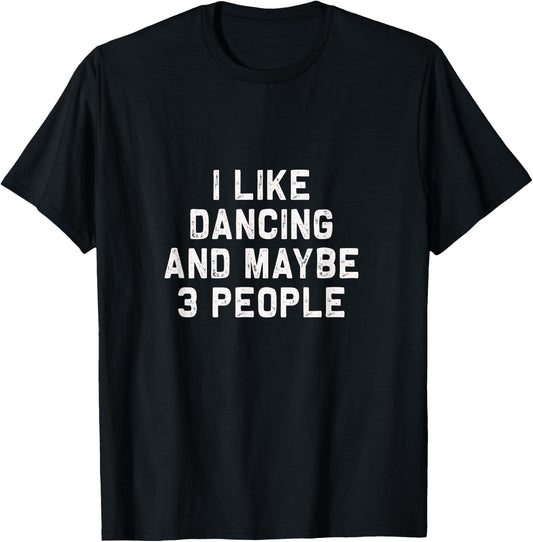 I like Dancing and maybe 3 people | Funny Dance gift T-Shirt - T-Shirt | Black