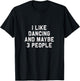 I like Dancing and maybe 3 people | Funny Dance gift T-Shirt - T-Shirt | Black