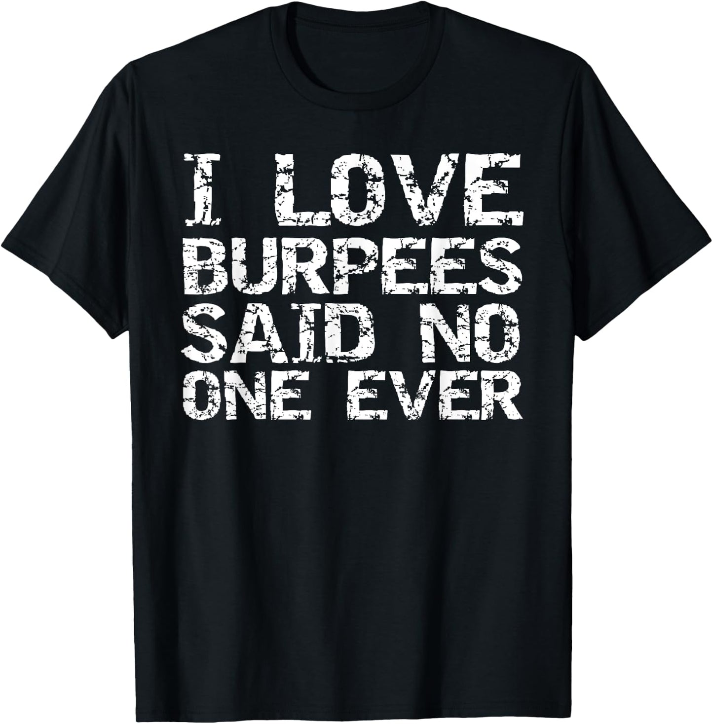 Funny Workout Gift I Love Burpees Said No One Ever T-Shirt - T-Shirt | Black