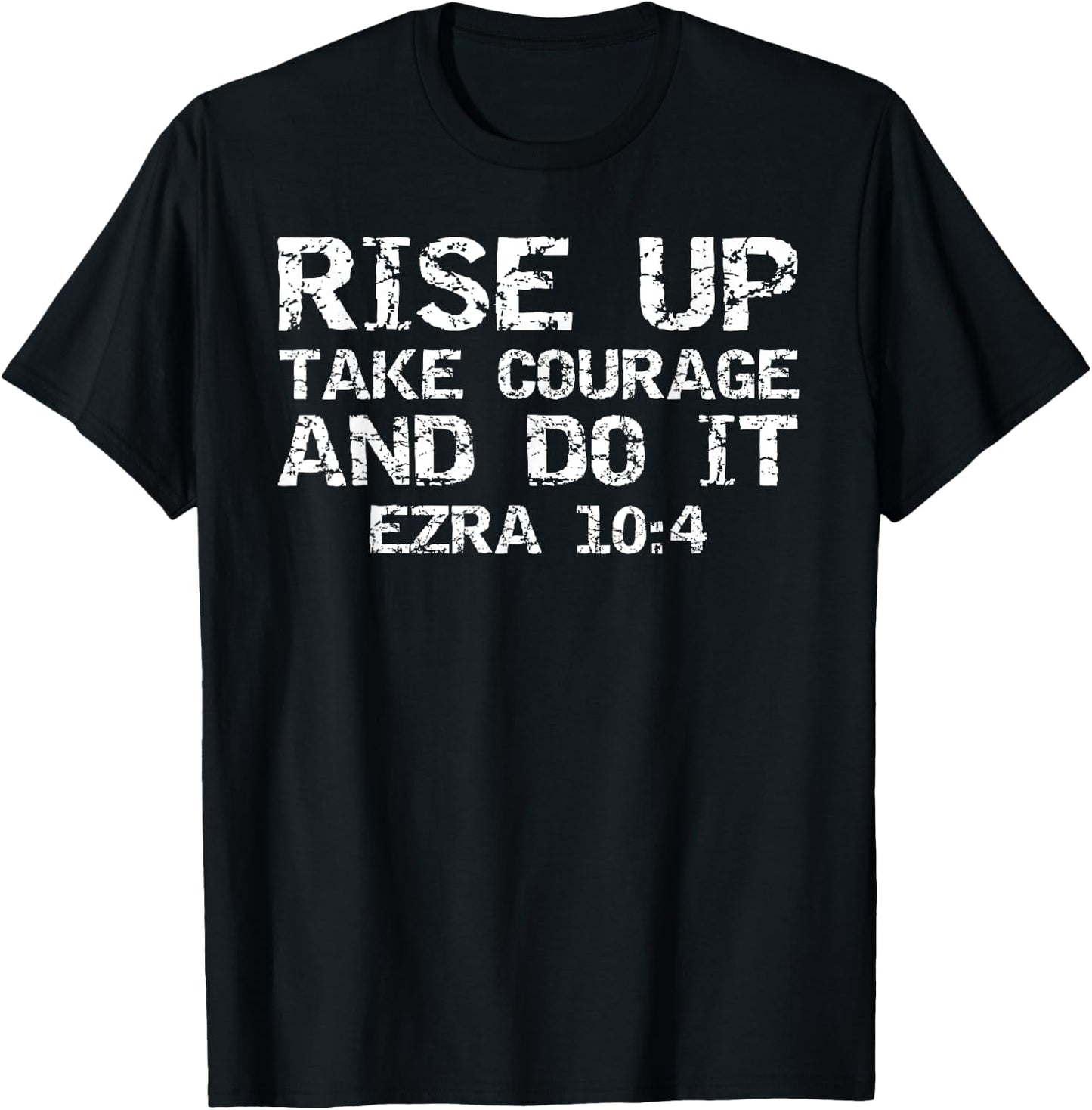 Faith Motivation Rise Up Take Courage and Do It Ezra 10:4 T-Shirt - T-Shirt | Black