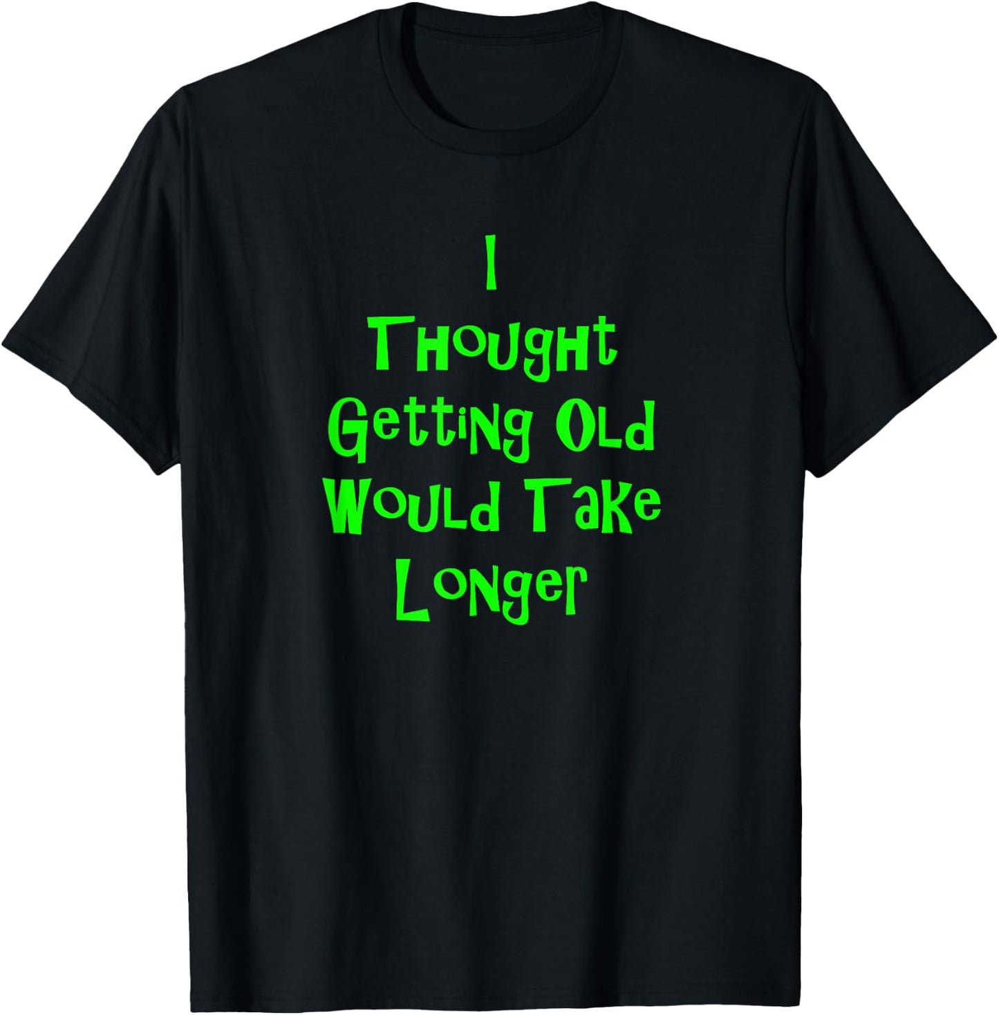 I Thought Getting Old Would Take Longer Funny Novelty T-Shirt - T-Shirt | Black