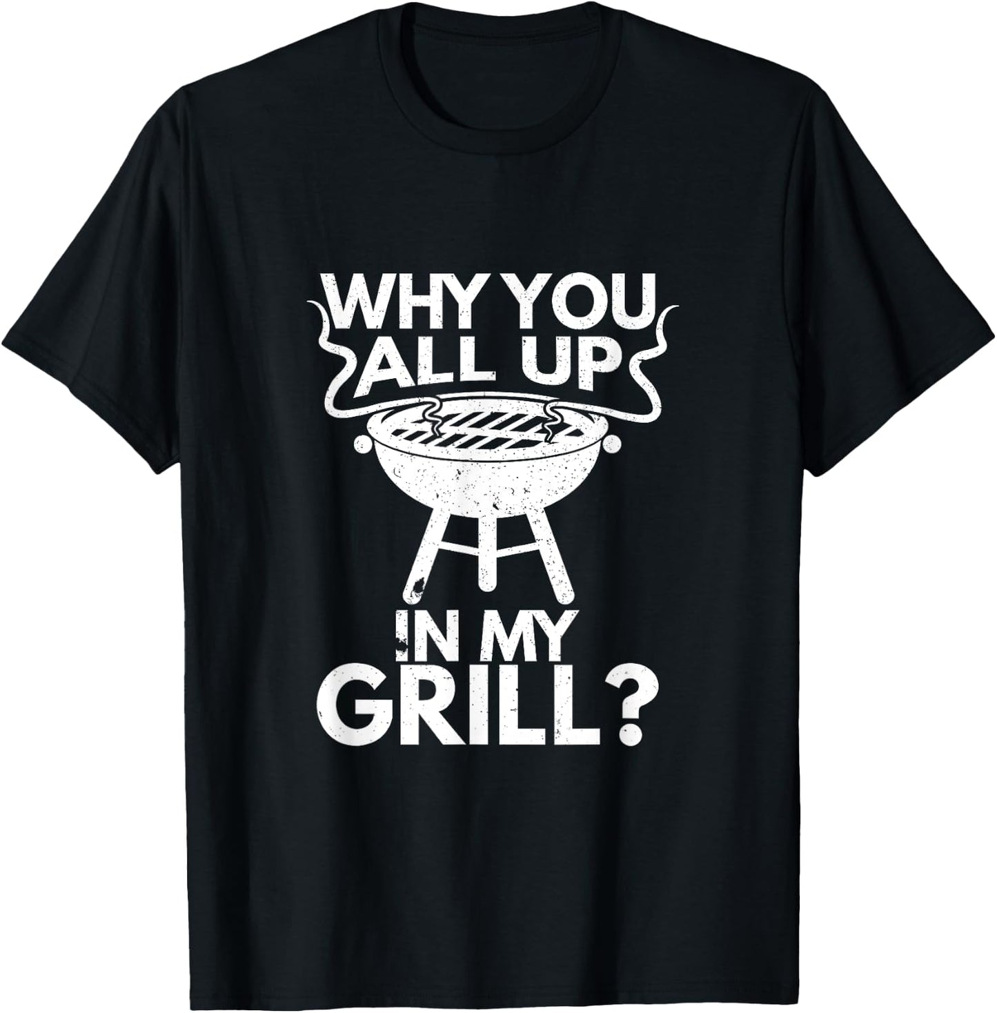 Why You All Up In My Grill BBQ Lover Grilling Gift T-Shirt - T-Shirt | Black