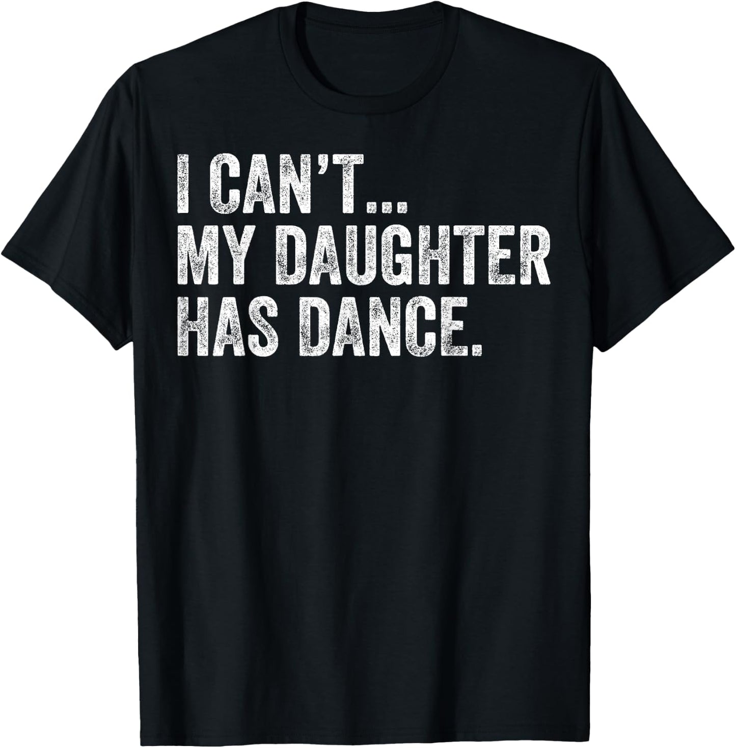 I Can't My Daughter Has Dance Funny Dance Mom T-Shirt - T-Shirt | Black
