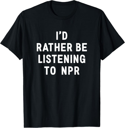NPR : I'd Rather Be Listening to NPR - Black, Small, -Adults T-Shirt - T-Shirt | Black