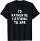 NPR : I'd Rather Be Listening to NPR - Black, Small, -Adults T-Shirt - T-Shirt | Black
