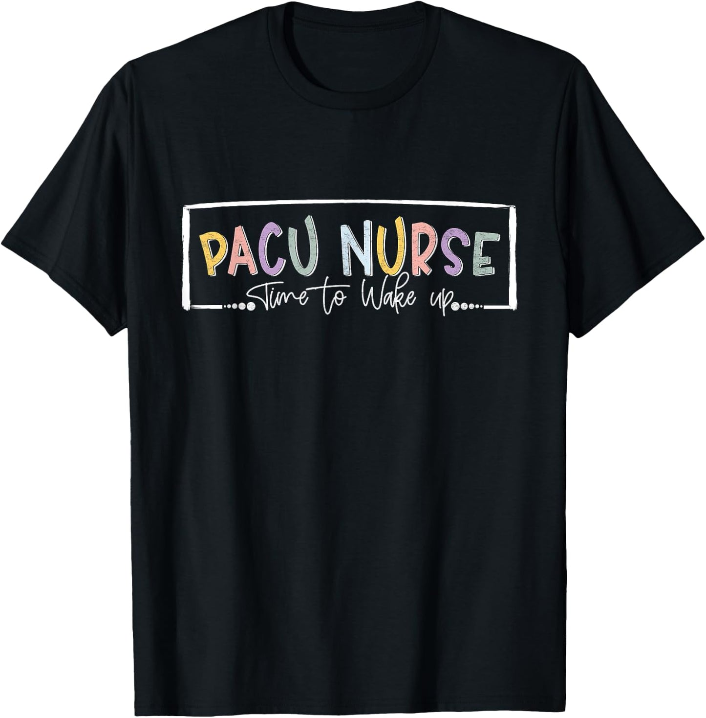 Pacu Nurse Time To Wake Up Post Anesthesia Care Unit Nurse T-Shirt - T-Shirt | Black