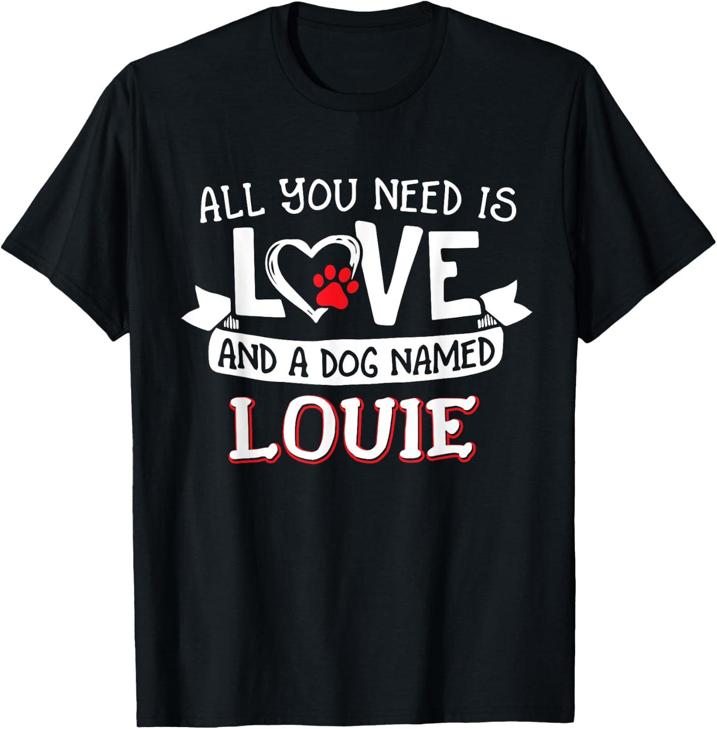 All you need is love and a dog named Louie small large Men Women T-Shirt - T-Shirt | Black