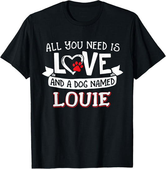 All you need is love and a dog named Louie small large Men Women T-Shirt - T-Shirt | Black