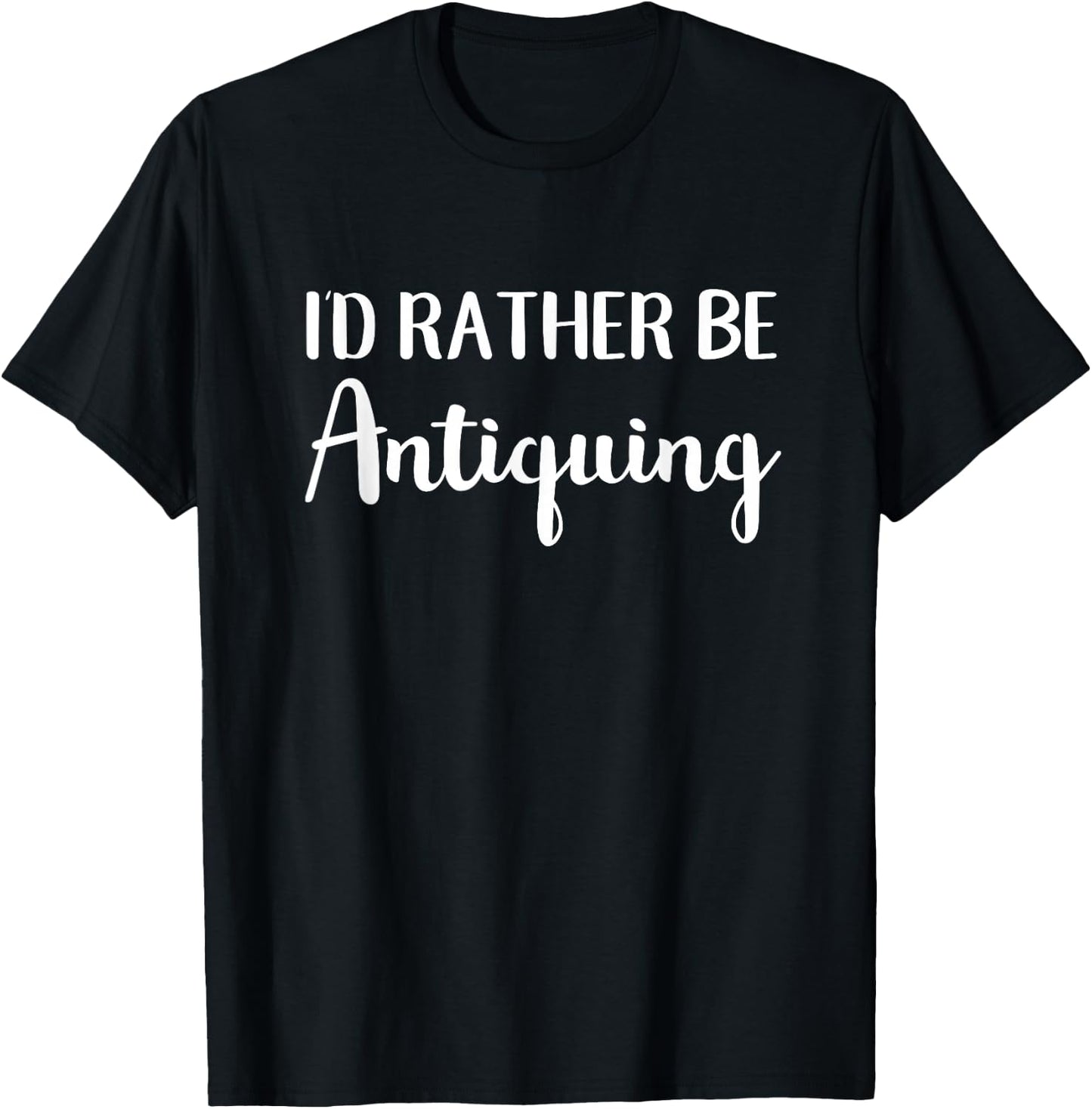 I'd Rather Be Antiquing Funny Antique Collector T-Shirt - T-Shirt | Black