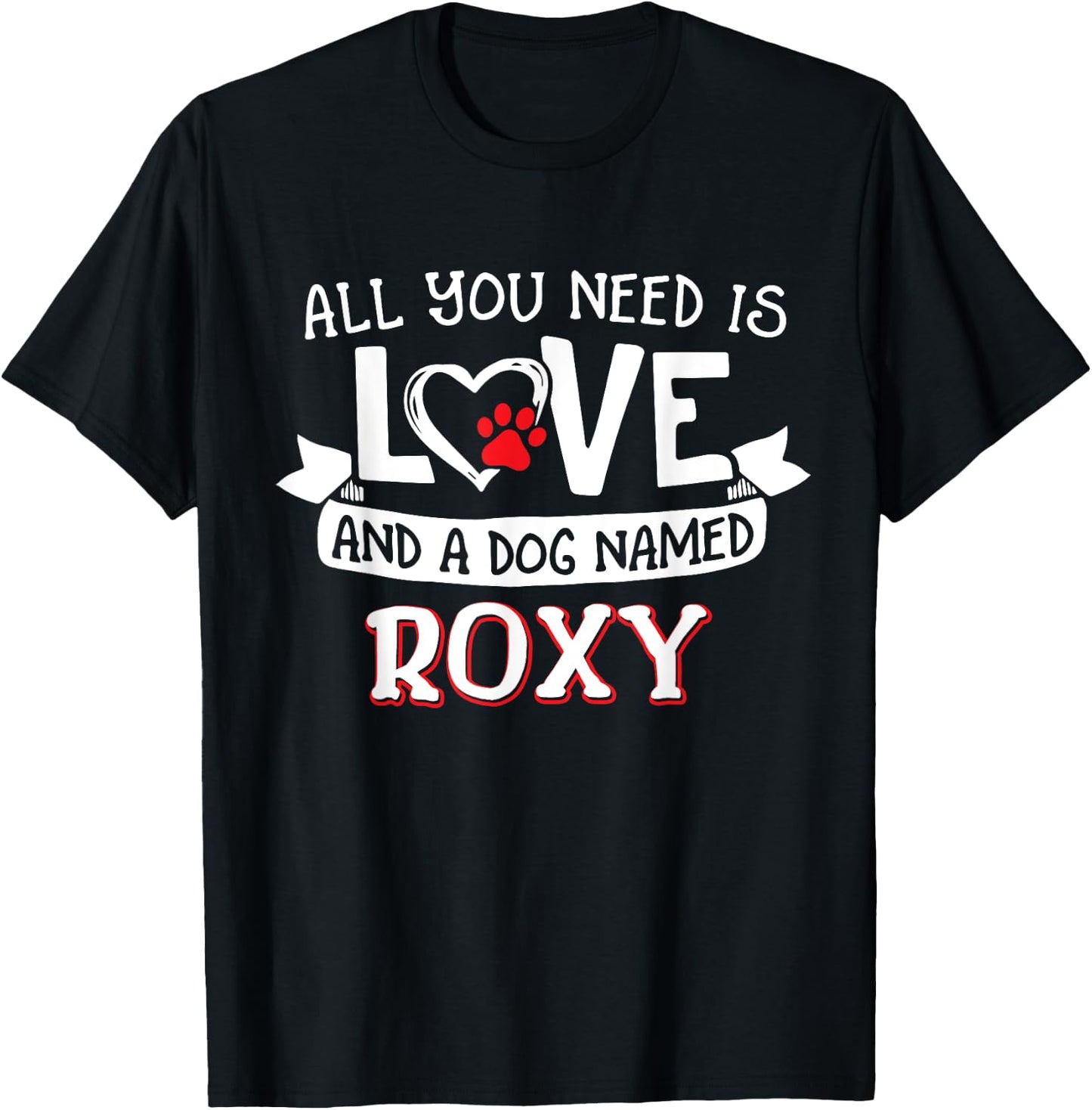 All you need is love and a dog named Roxy small large Men Women T-Shirt - T-Shirt | Black