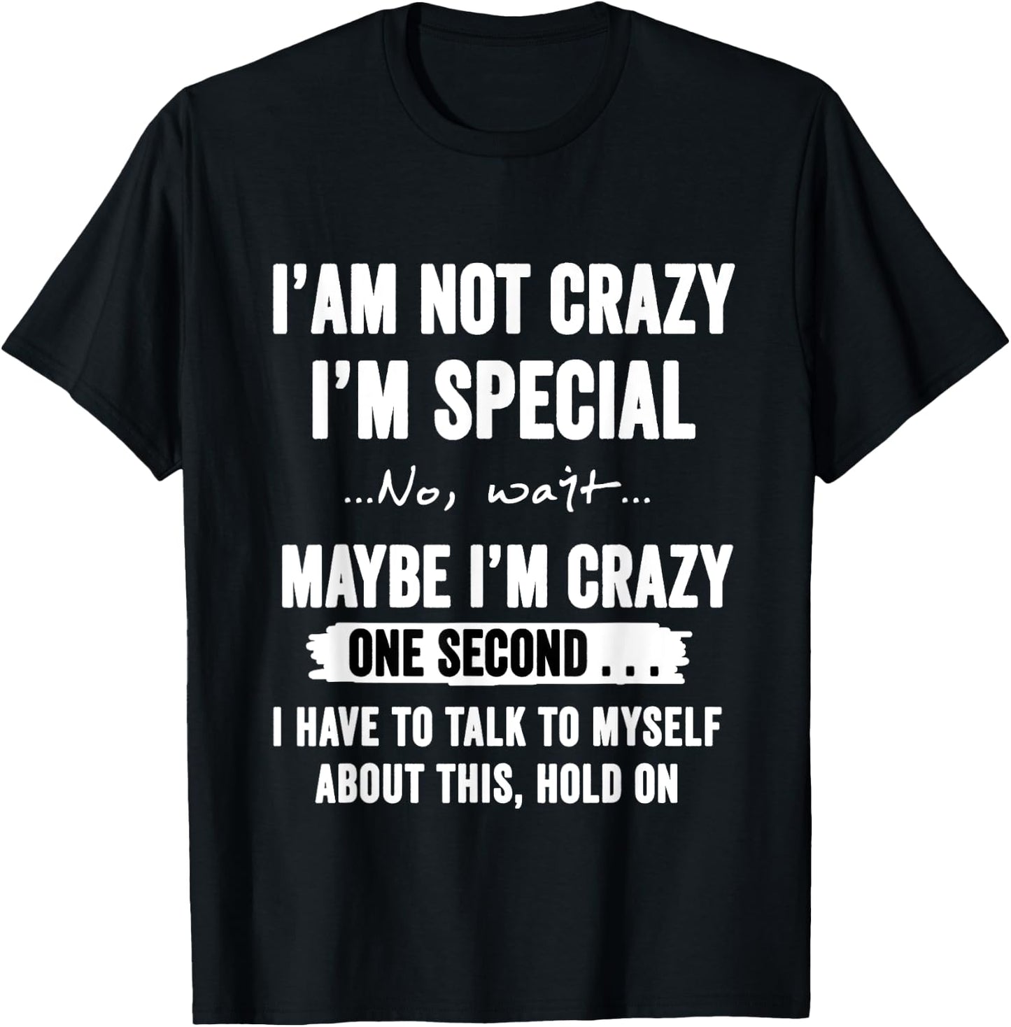 I'm Not Crazy I'm Special No Wait Maybe I'm Crazy One Second T-Shirt - T-Shirt | Black