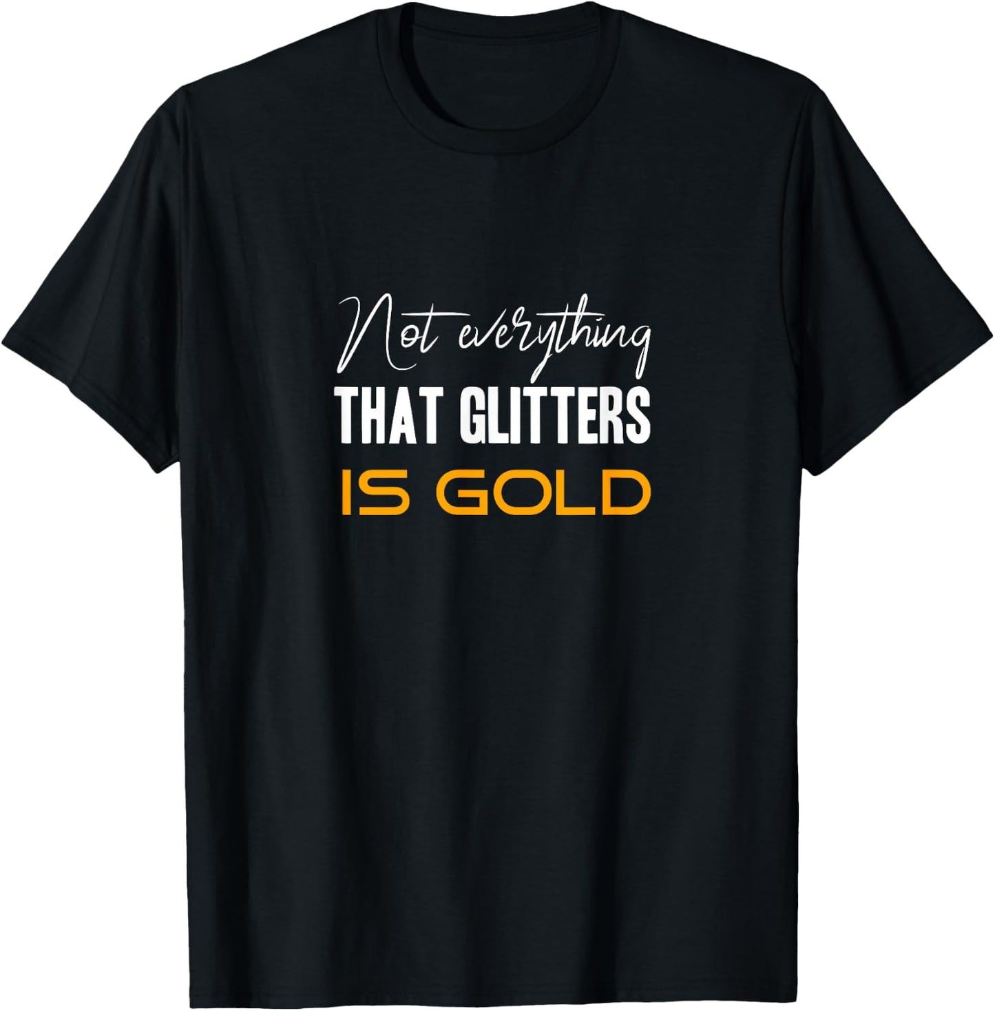 Not everything that glitters is gold T-Shirt - T-Shirt | Black