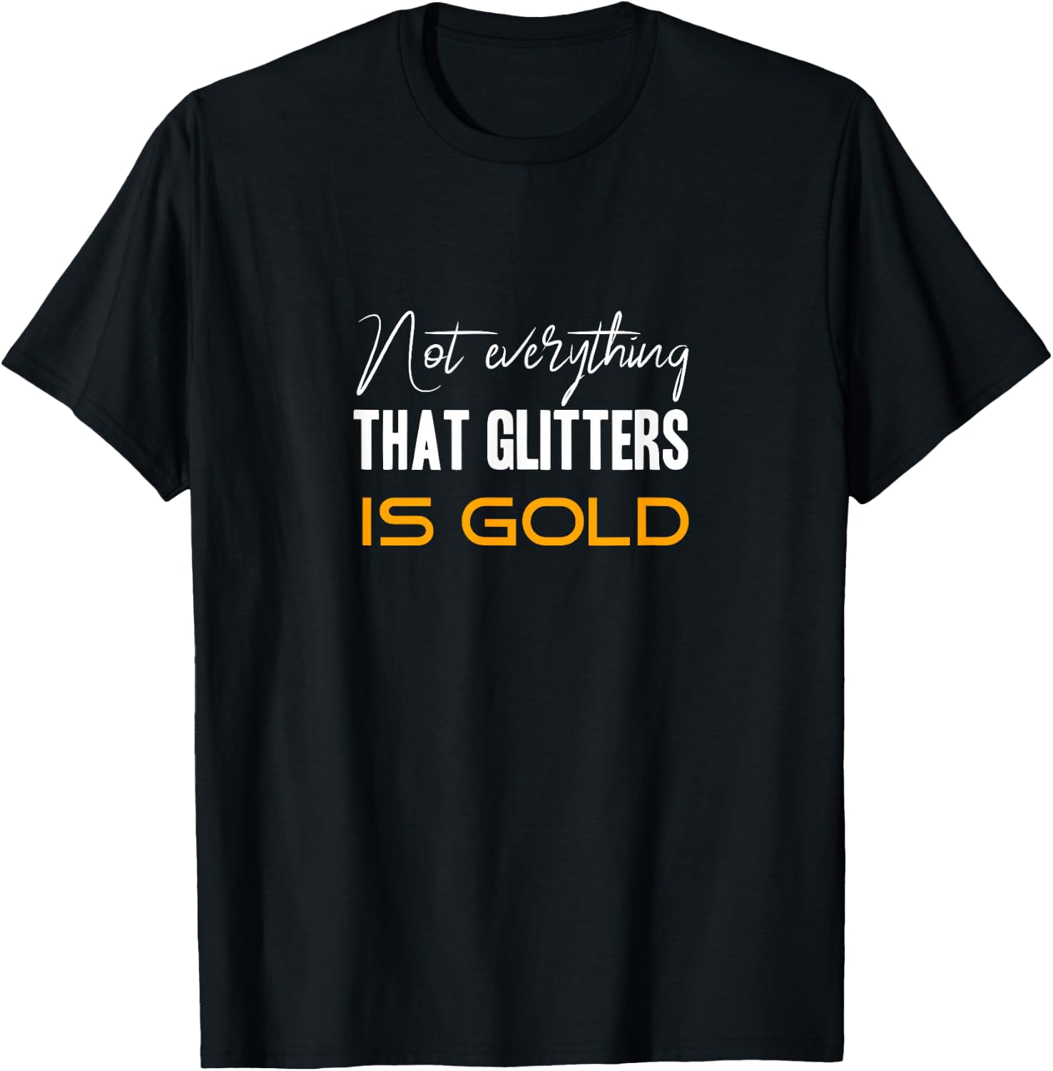 Not everything that glitters is gold T-Shirt - T-Shirt | Black
