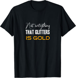 Not everything that glitters is gold T-Shirt - T-Shirt | Black