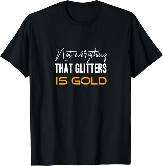 Not everything that glitters is gold T-Shirt - T-Shirt | Black