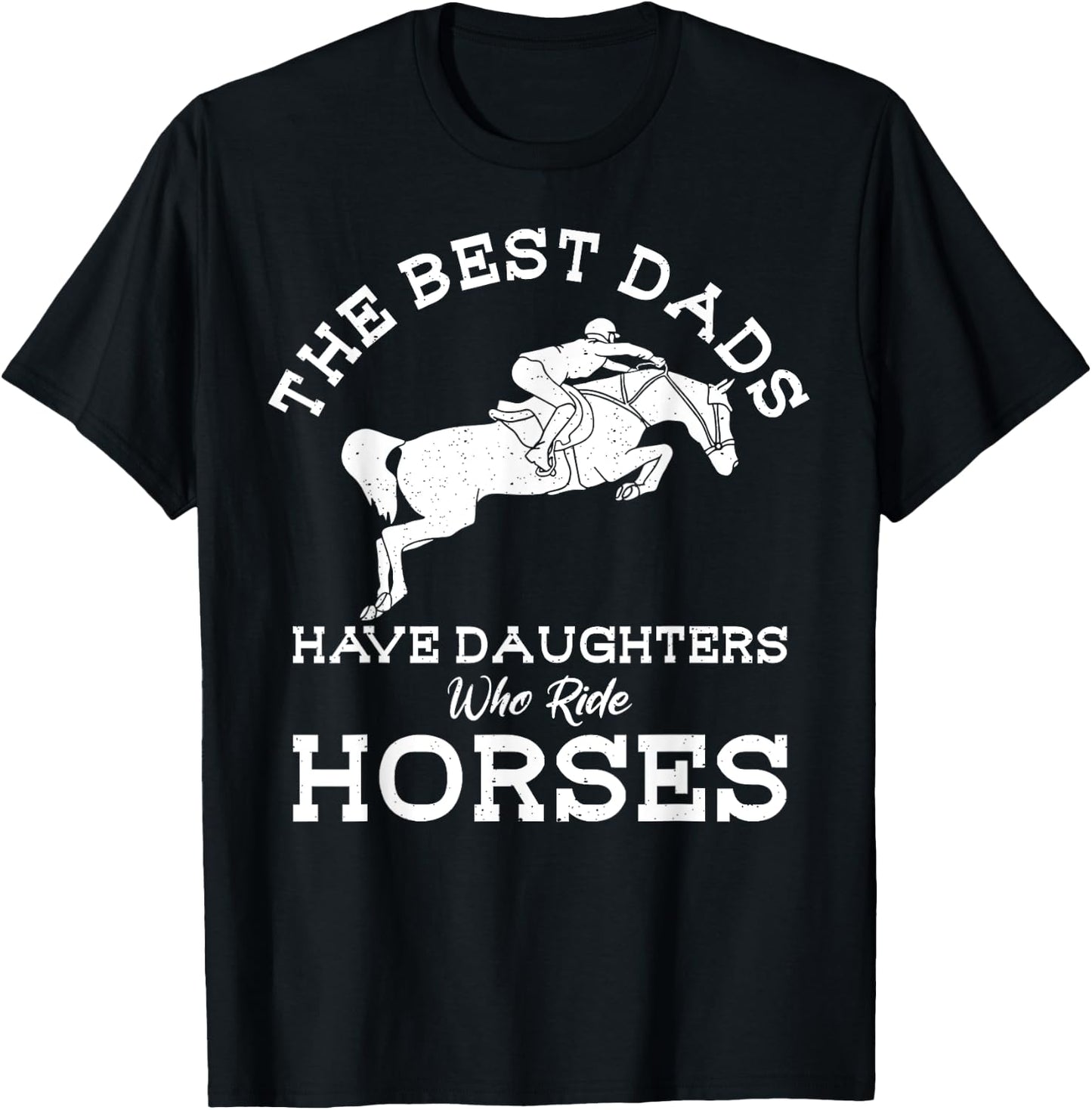 The Best Dads Have Daughters Who Ride Horses Horse Lover T-Shirt - T-Shirt | Black