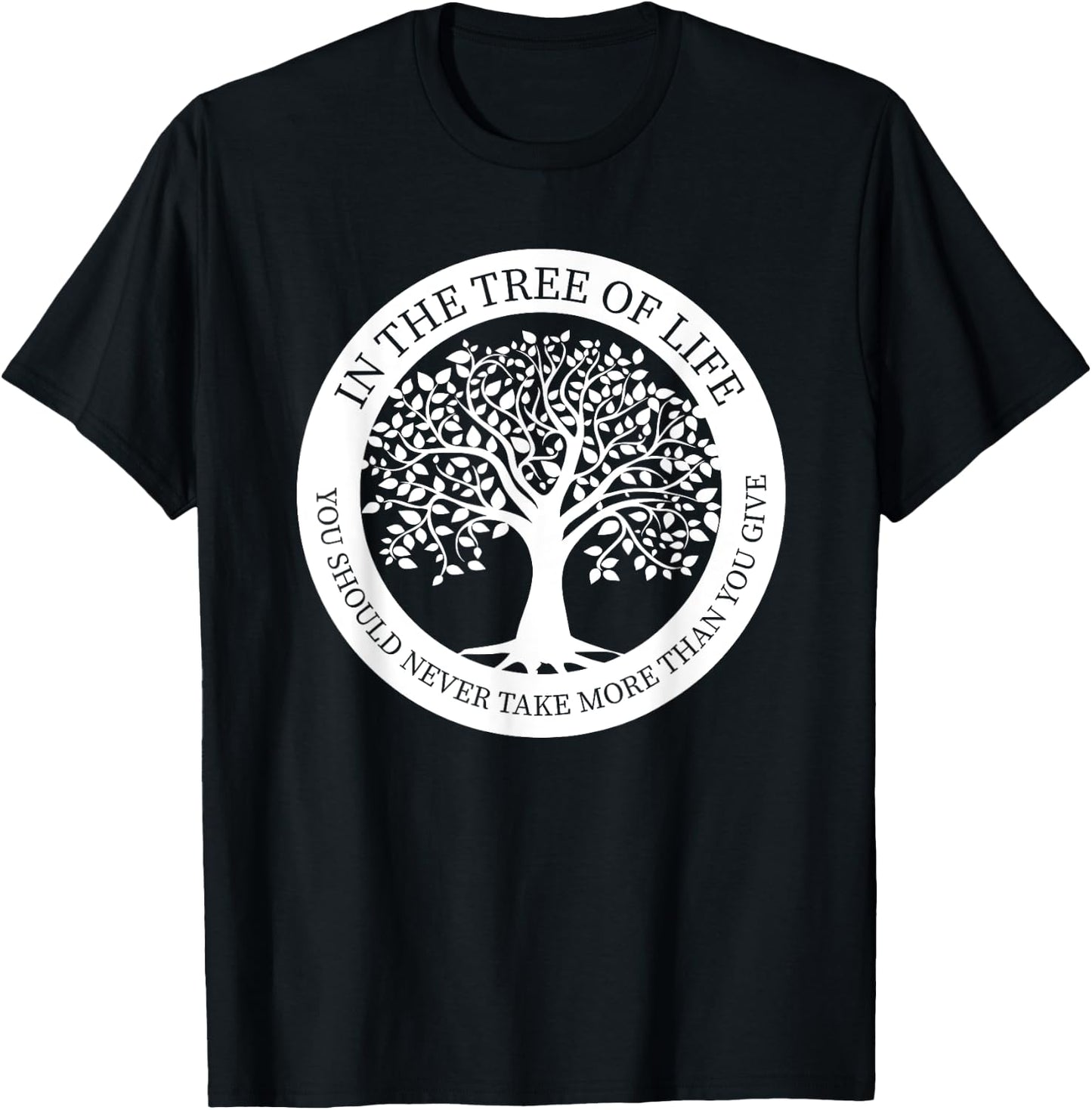 In The Tree Of Life You Should Never Take More Than You Give T-Shirt - T-Shirt | Black