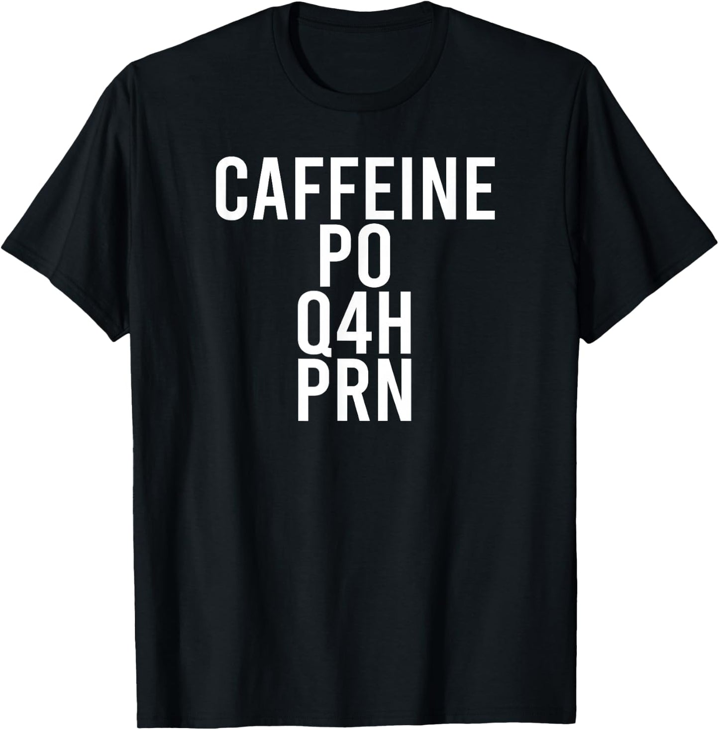 Caffeine Caffeine PO Q4H PRN Nurses Rx Meme T-Shirt - T-Shirt | Black