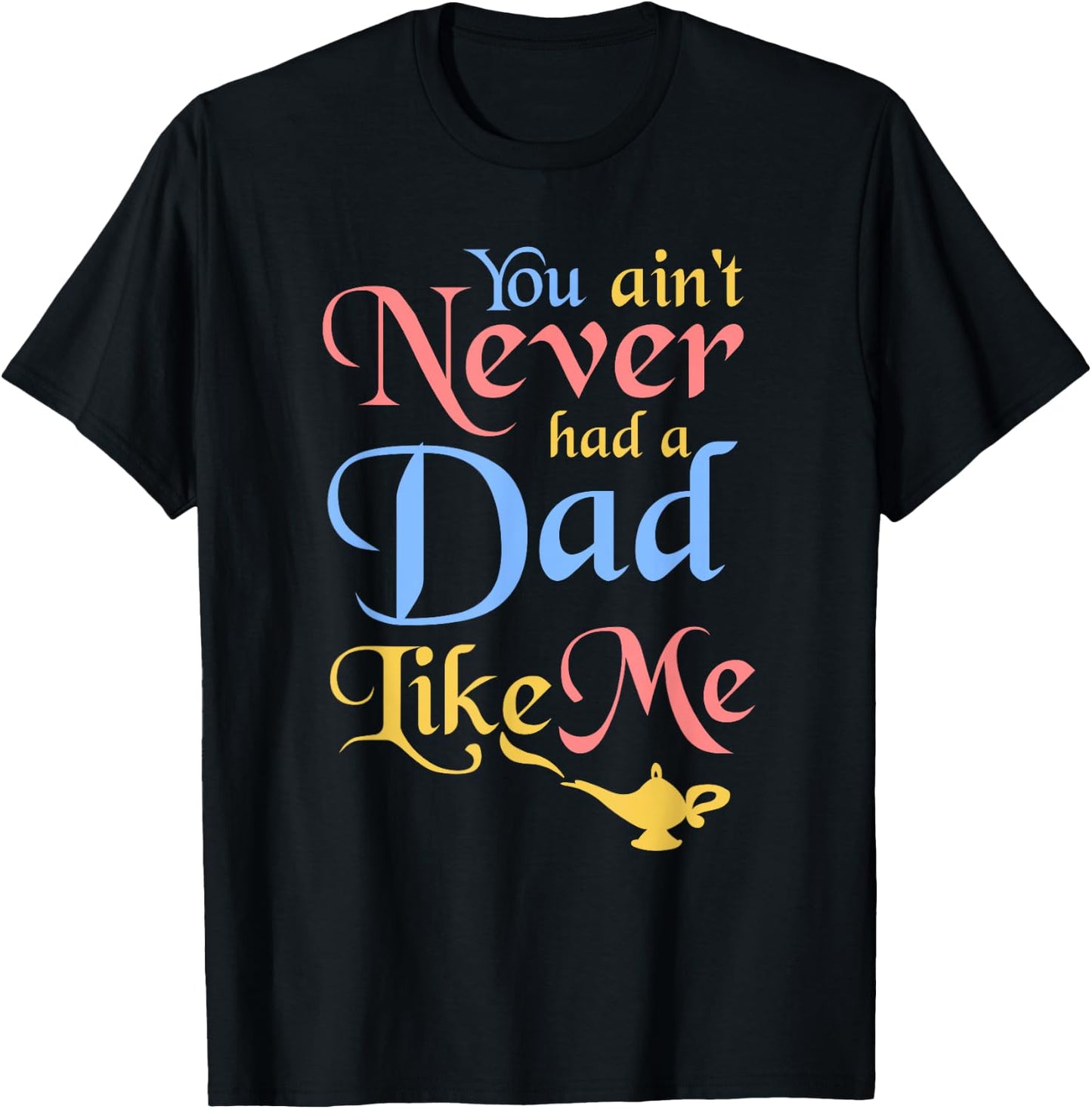 You ain't Never Had a Dad Like Me Funny Genie Father's Gifts T-Shirt - T-Shirt | Black