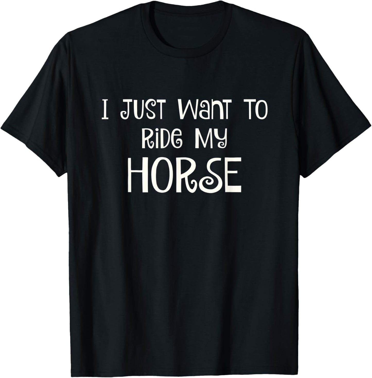 I Just Want to Ride My Horse T-Shirt - T-Shirt | Black