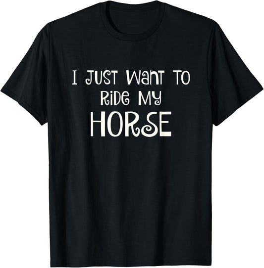I Just Want to Ride My Horse T-Shirt - T-Shirt | Black