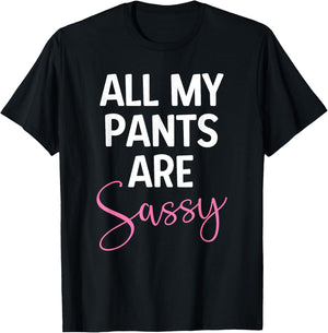 All My Pants are Sassy, Classy Girl Women, Funny Sarcastic T-Shirt - T-Shirt | Black