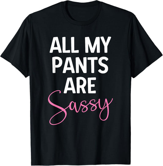 All My Pants are Sassy, Classy Girl Women, Funny Sarcastic T-Shirt - T-Shirt | Black