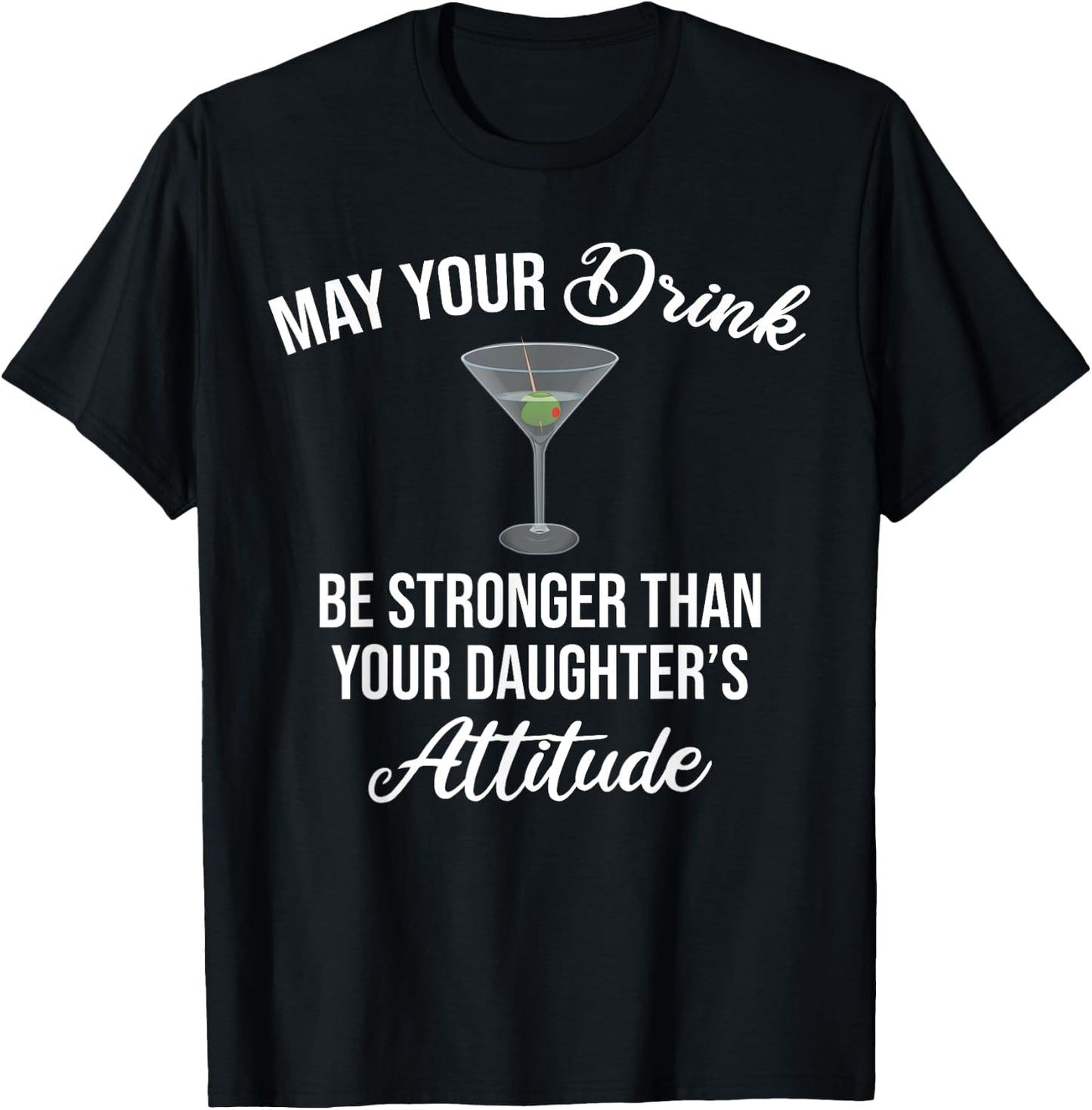 May Your Drink Be Stronger Than Your Daughter's Attitude T-Shirt - T-Shirt | Black