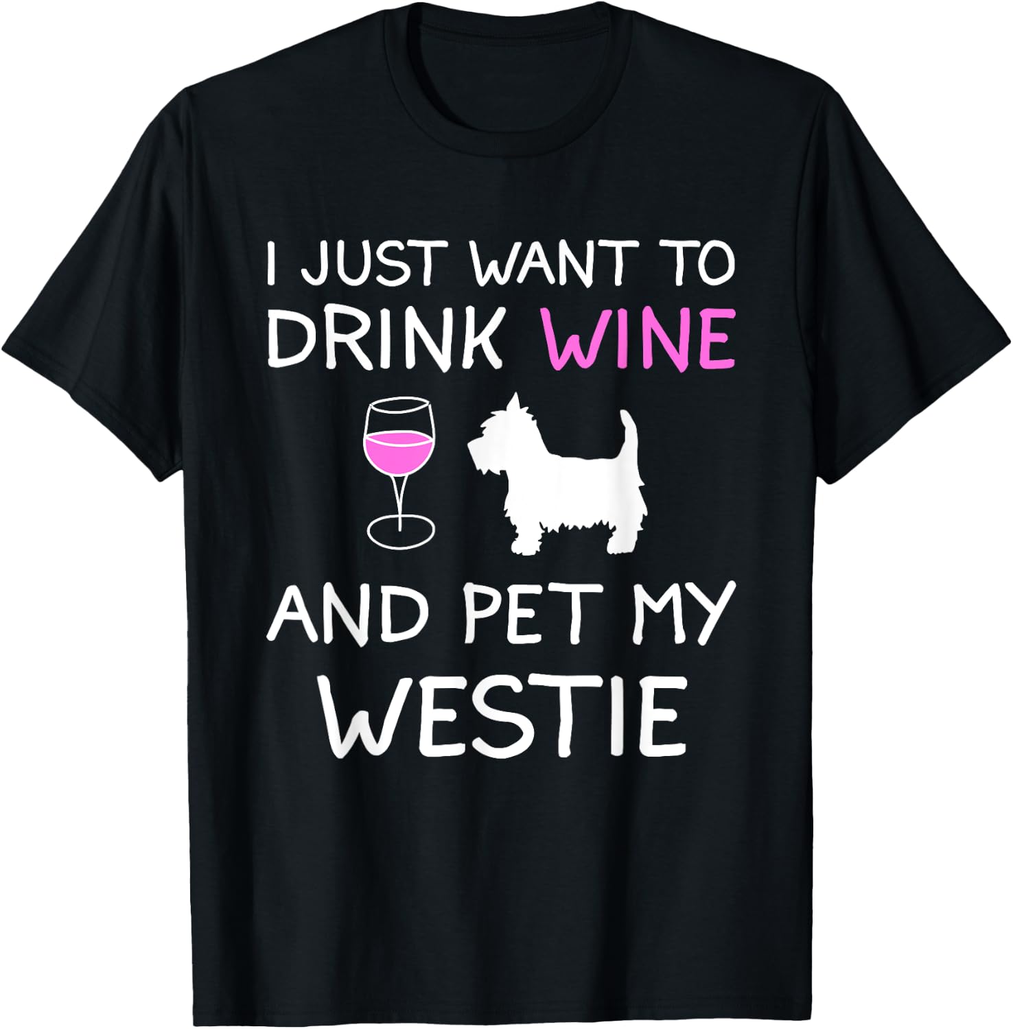 I Just Want to Drink Wine and Pet My Westie T-Shirt - T-Shirt | Black