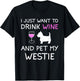 I Just Want to Drink Wine and Pet My Westie T-Shirt - T-Shirt | Black