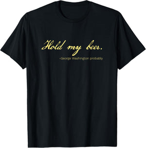 Funny George Washington Quote Probably Hold My Beer T-Shirt - T-Shirt | Black
