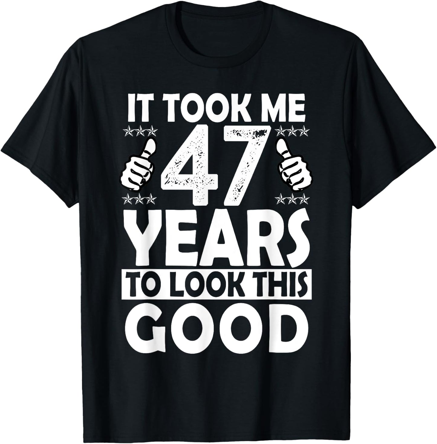 It Took me 47 Years to Look This Good Funny 47 Years Old T-Shirt - T-Shirt | Black