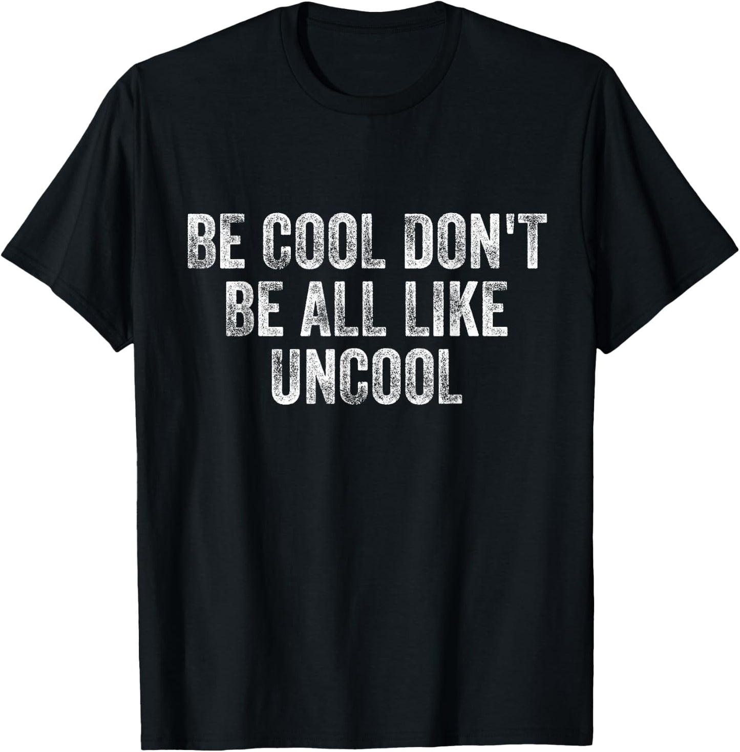 Be Cool Don't Be All Like Uncool T-Shirt - T-Shirt | Black