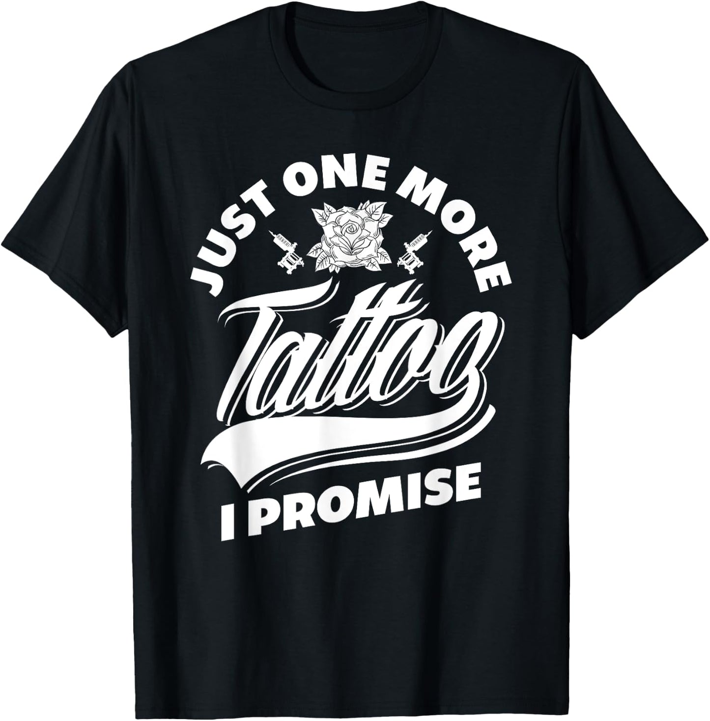 Just One More Tattoo I Promise Funny Tattoo Lover Gift T-Shirt - T-Shirt | Black