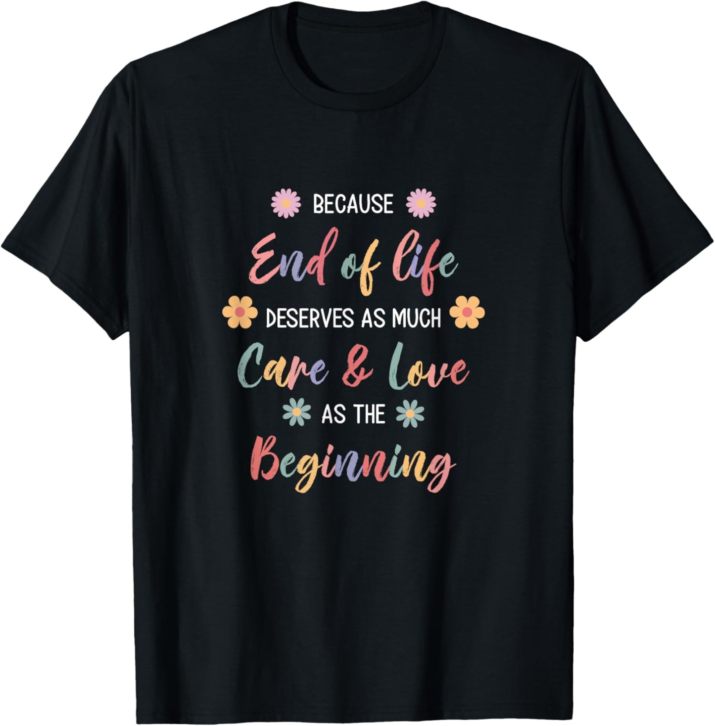 Hospice Nurse Because End Of Life Deserves As Much Care T-Shirt - T-Shirt | Black