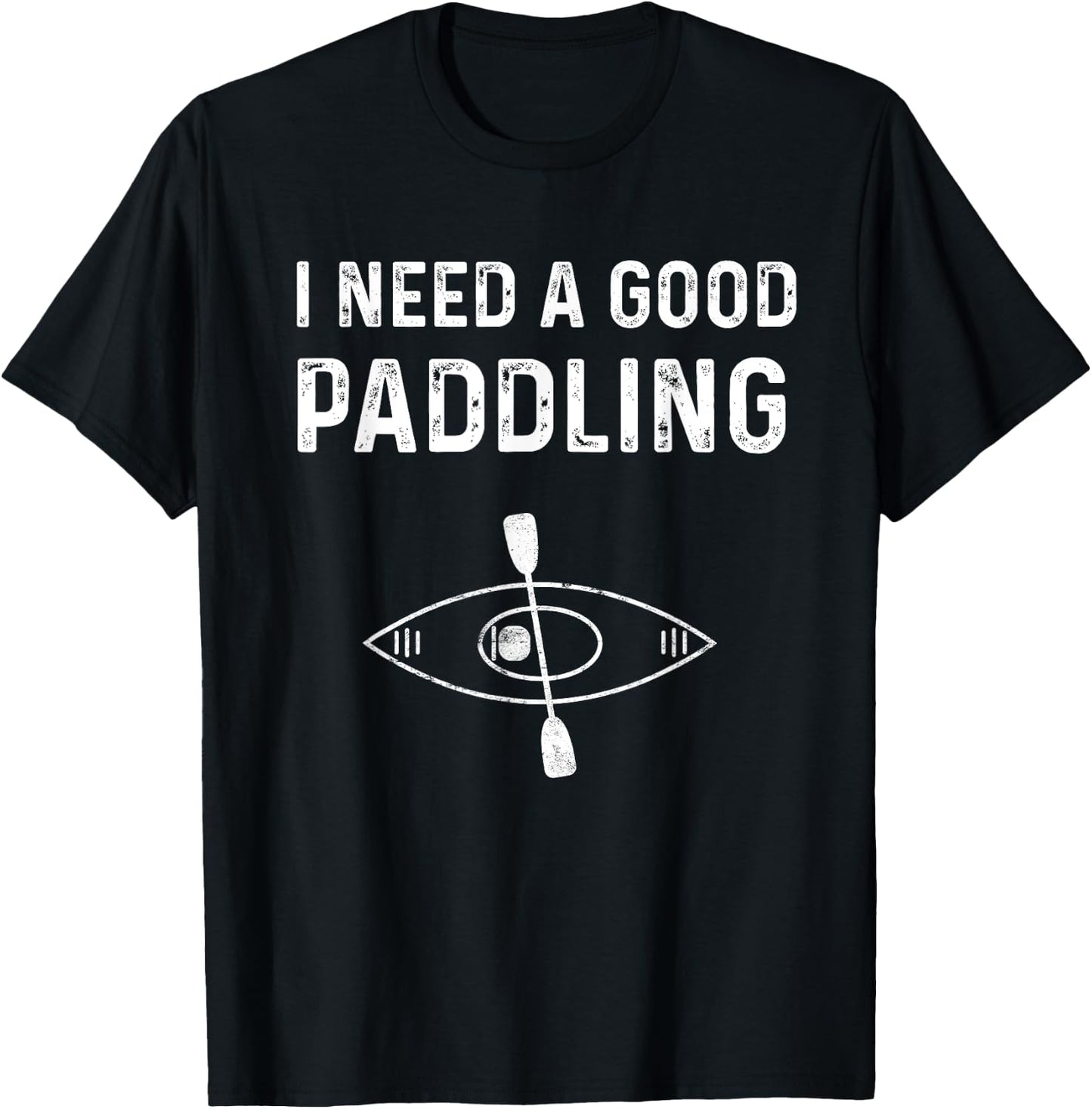 Kayaking Gear Kayak Jokes I Need A Good Paddling T-Shirt - T-Shirt | Black