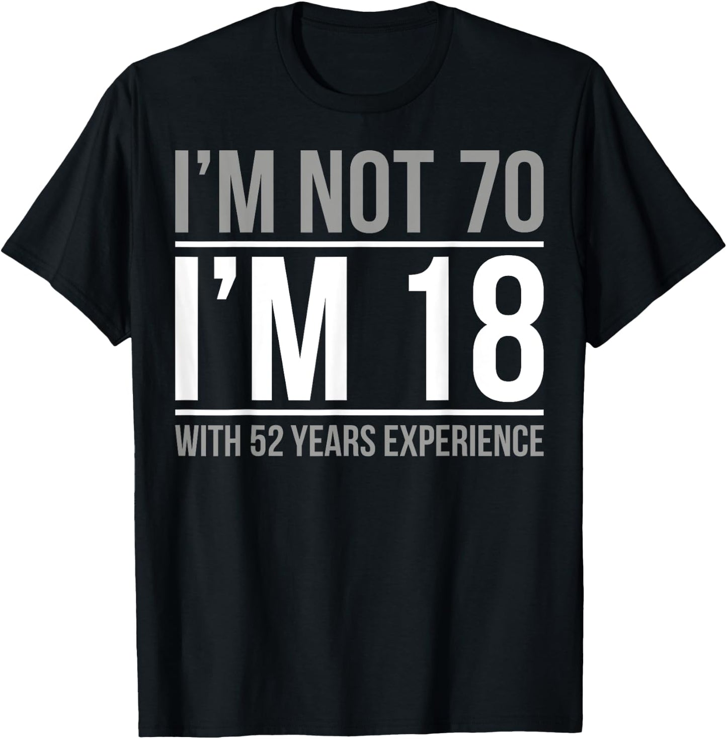 I'm not 70 I'm 18 With 52 Years Experience T-Shirt - T-Shirt | Black