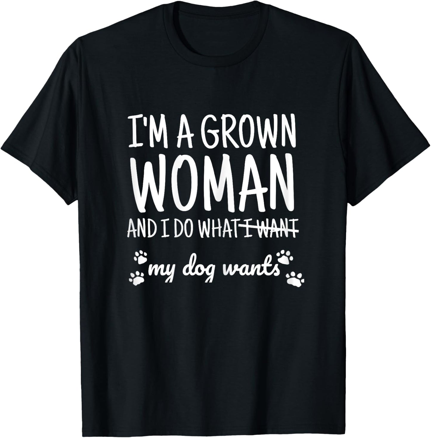 I am a grown woman and I do what my dog wants T-Shirt - T-Shirt | Black