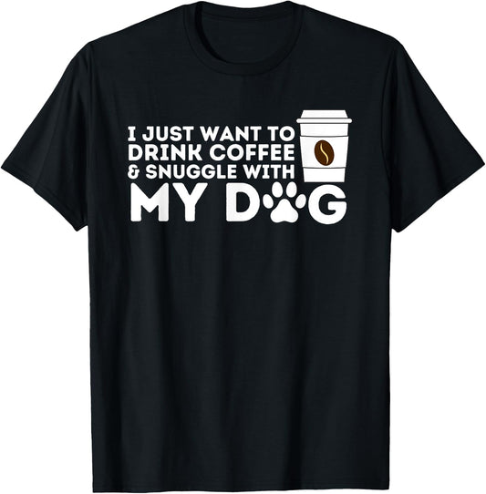 I Just Want to Drink Coffee and Snuggle with My Dog Men Women T-Shirt - T-Shirt | Black