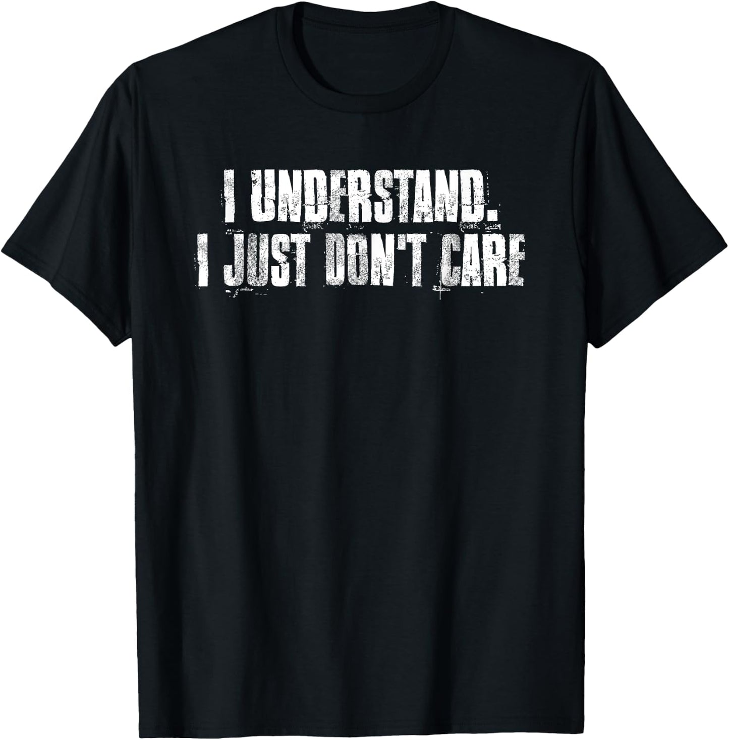 I Understand. I Just Don't Care Motivational T-Shirt - T-Shirt | Black