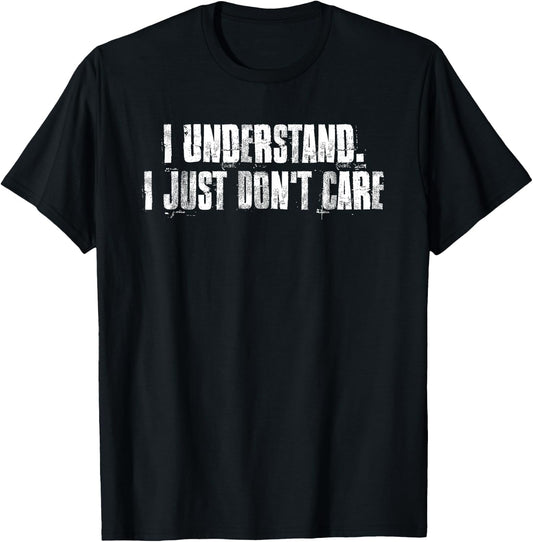 I Understand. I Just Don't Care Motivational T-Shirt - T-Shirt | Black