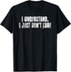 I Understand. I Just Don't Care Motivational T-Shirt - T-Shirt | Black