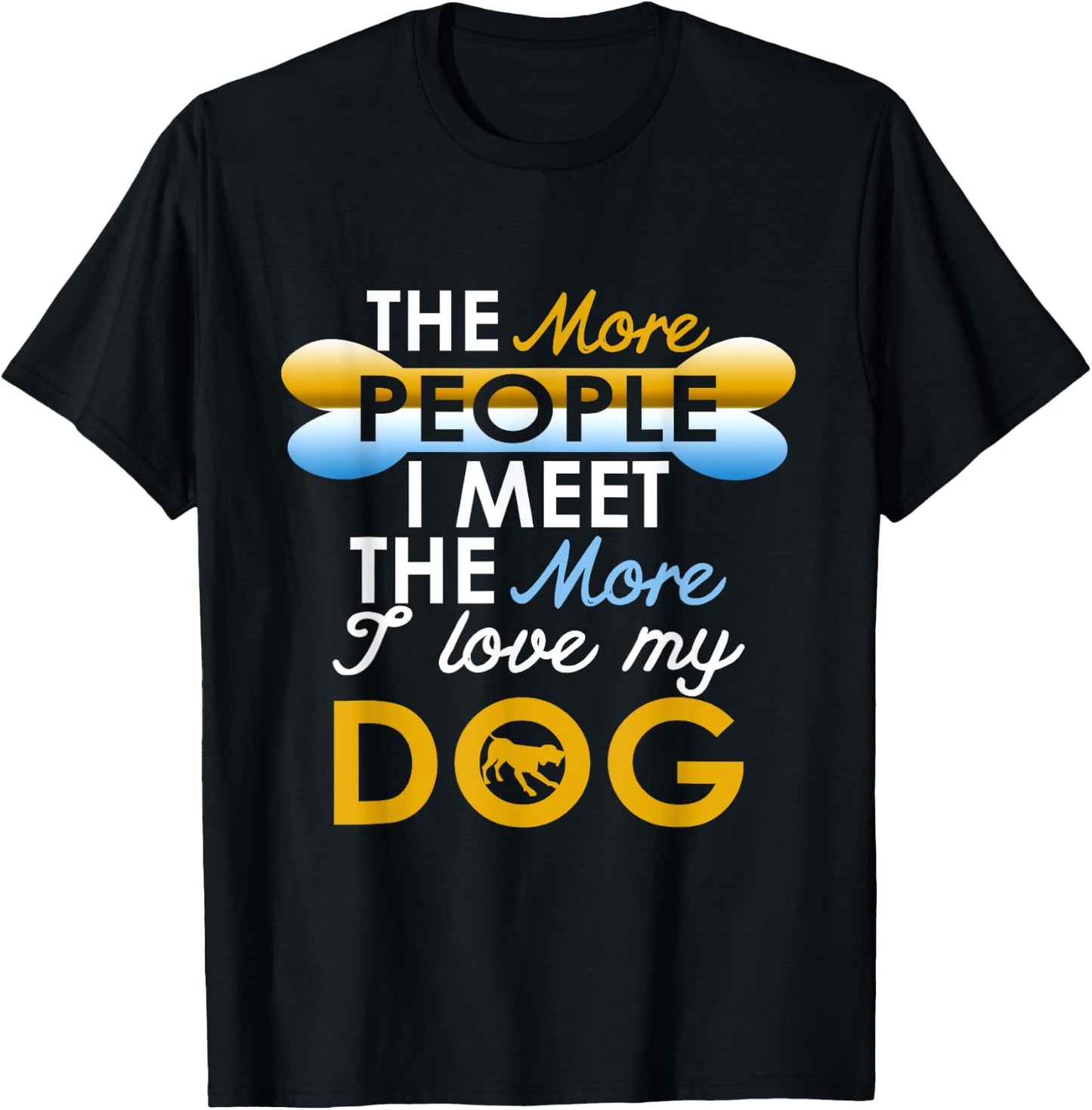Funny Dog !! The More People I Meet The More I Love My Dog T-Shirt - T-Shirt | Black
