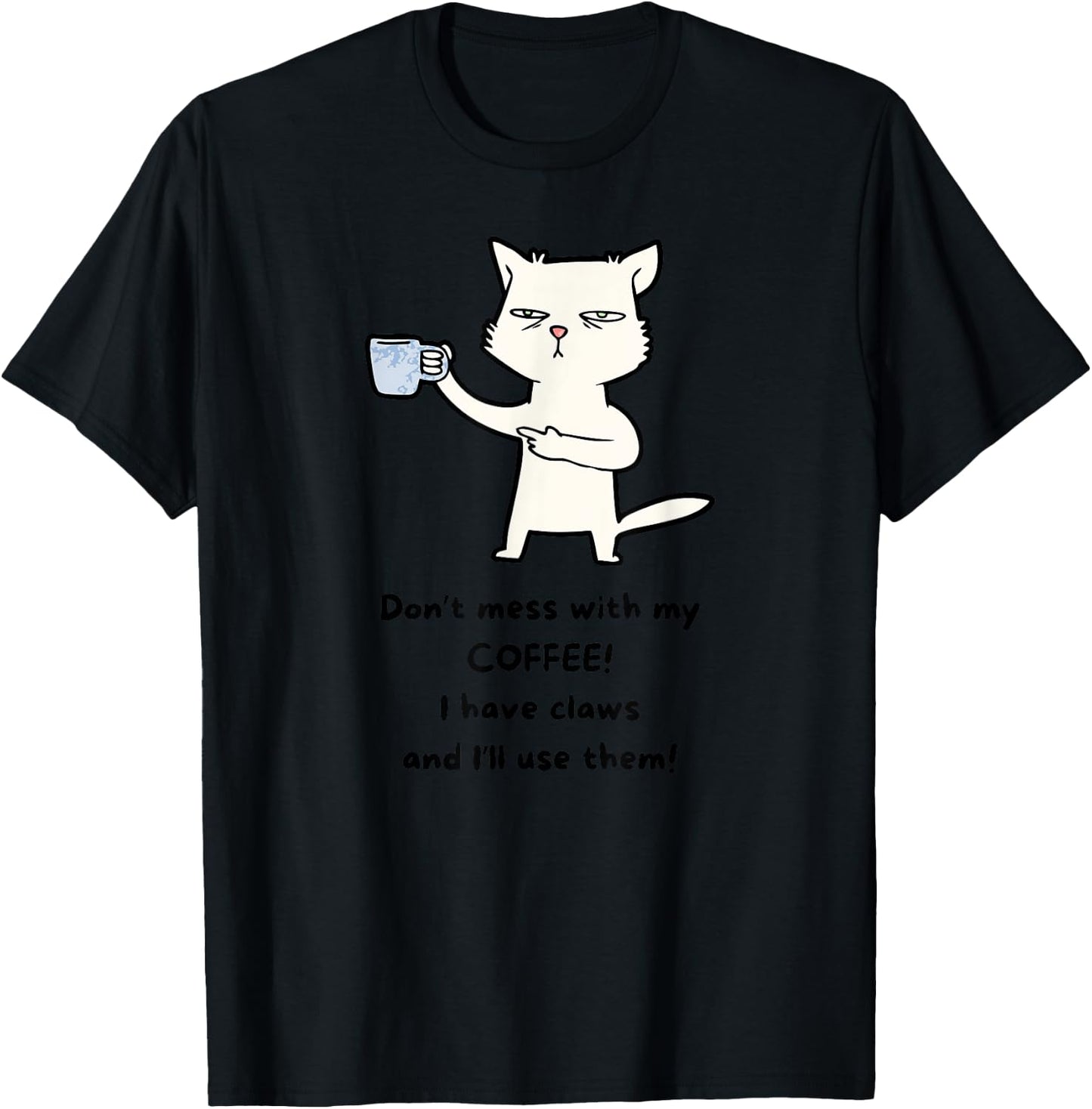 Don't Mess With My Coffee. I Have Claws and I Will Use Them T-Shirt - T-Shirt | Black