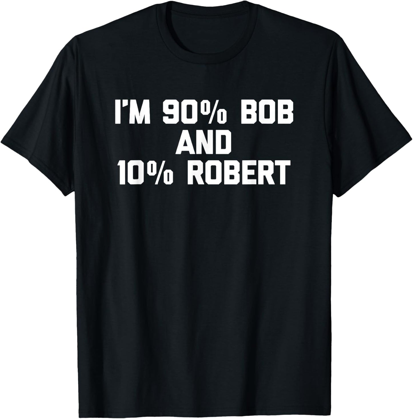 I'm 90% Bob & 10% Robert Funny Saying Robert Bob T-Shirt - T-Shirt | Black